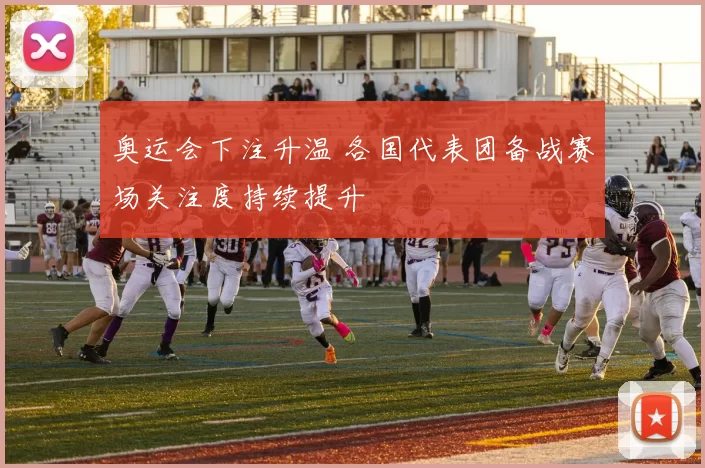 奥运会下注升温 各国代表团备战赛场关注度持续提升