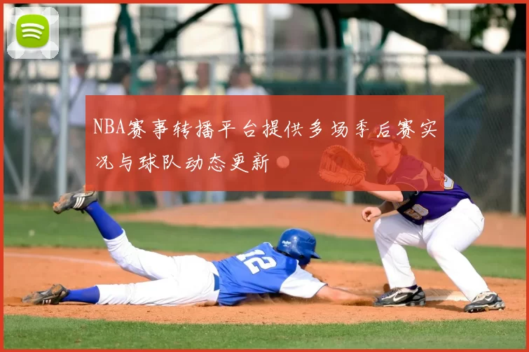 NBA赛事转播平台提供多场季后赛实况与球队动态更新