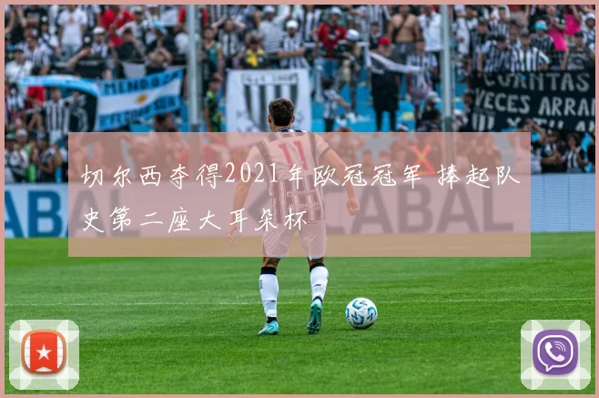 切尔西夺得2021年欧冠冠军 捧起队史第二座大耳朵杯