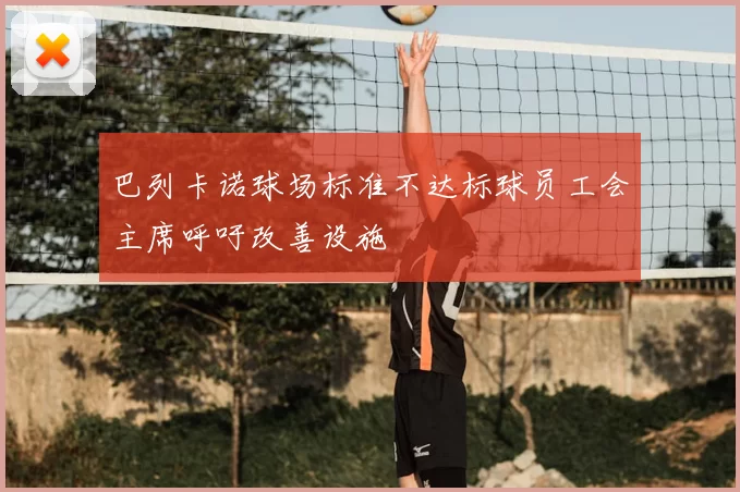 巴列卡诺球场标准不达标球员工会主席呼吁改善设施