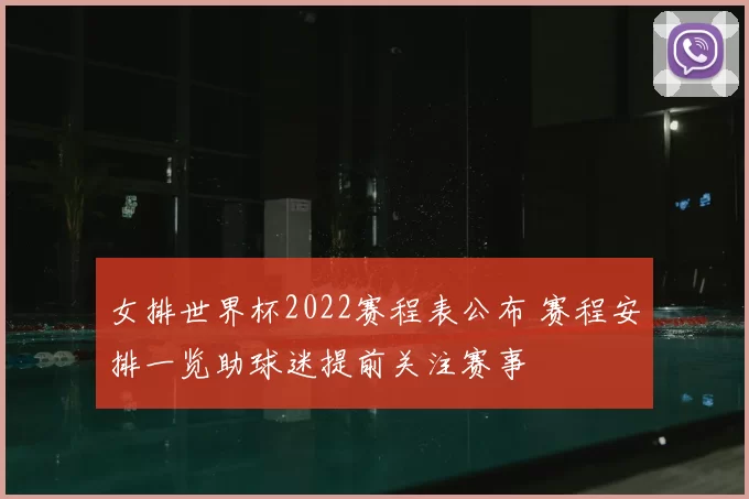 女排世界杯2022赛程表公布 赛程安排一览助球迷提前关注赛事