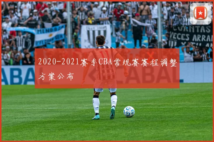 2020-2021赛季CBA常规赛赛程调整方案公布