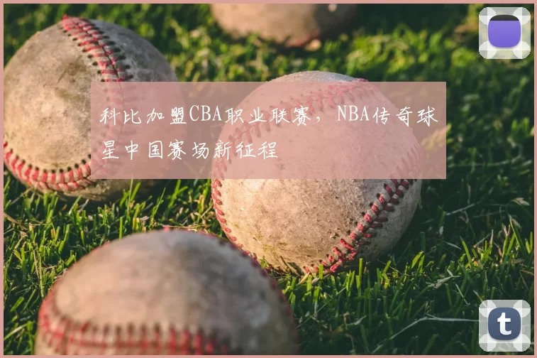 科比加盟CBA职业联赛，NBA传奇球星中国赛场新征程