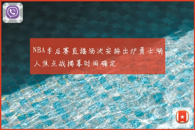 NBA季后赛直播场次安排出炉勇士湖人焦点战揭幕时间确定