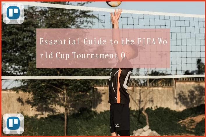 Essential Guide to the FIFA World Cup Tournament O