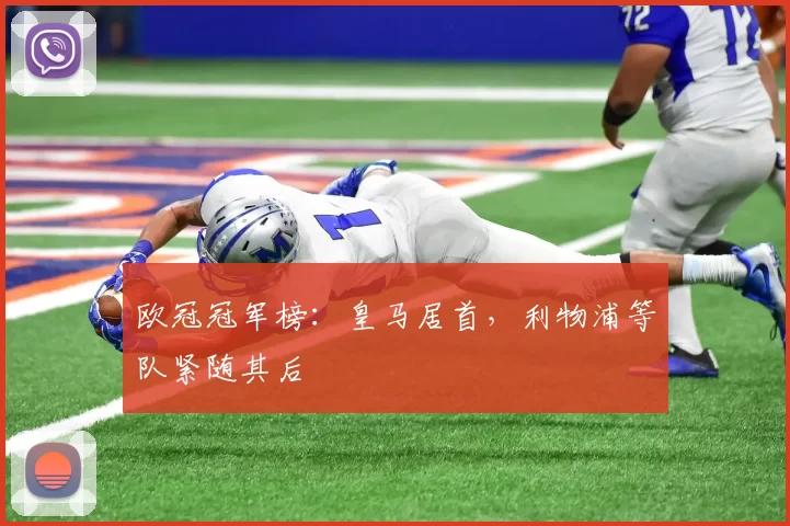 欧冠冠军榜：皇马居首，利物浦等队紧随其后