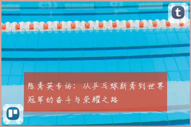 陈秀英专访：从乒乓球新秀到世界冠军的奋斗与荣耀之路