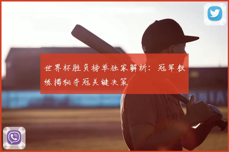 世界杯胜负榜单独家解析：冠军教练揭秘夺冠关键决策