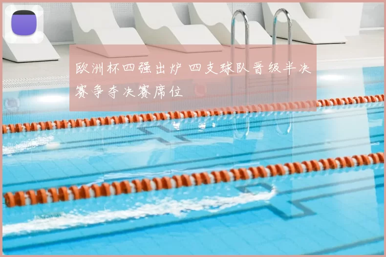 欧洲杯四强出炉 四支球队晋级半决赛争夺决赛席位