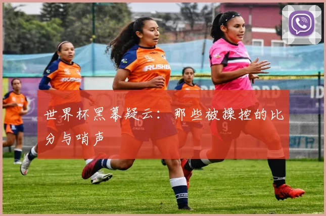 世界杯黑幕疑云：那些被操控的比分与哨声