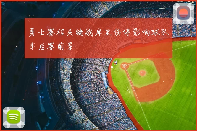 勇士赛程关键战库里伤停影响球队季后赛前景