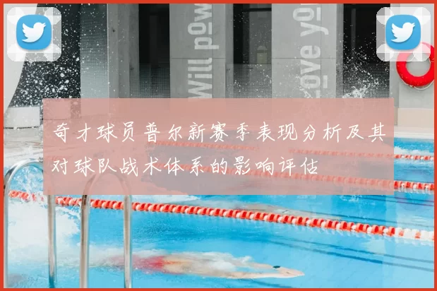 奇才球员普尔新赛季表现分析及其对球队战术体系的影响评估