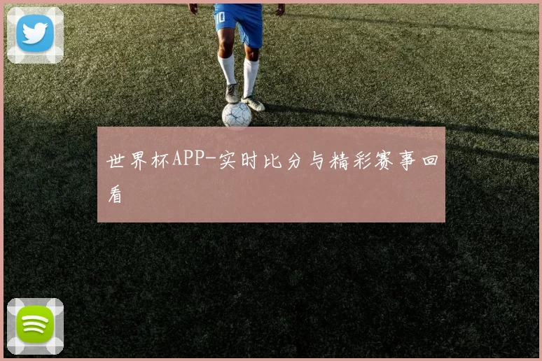 世界杯APP-实时比分与精彩赛事回看